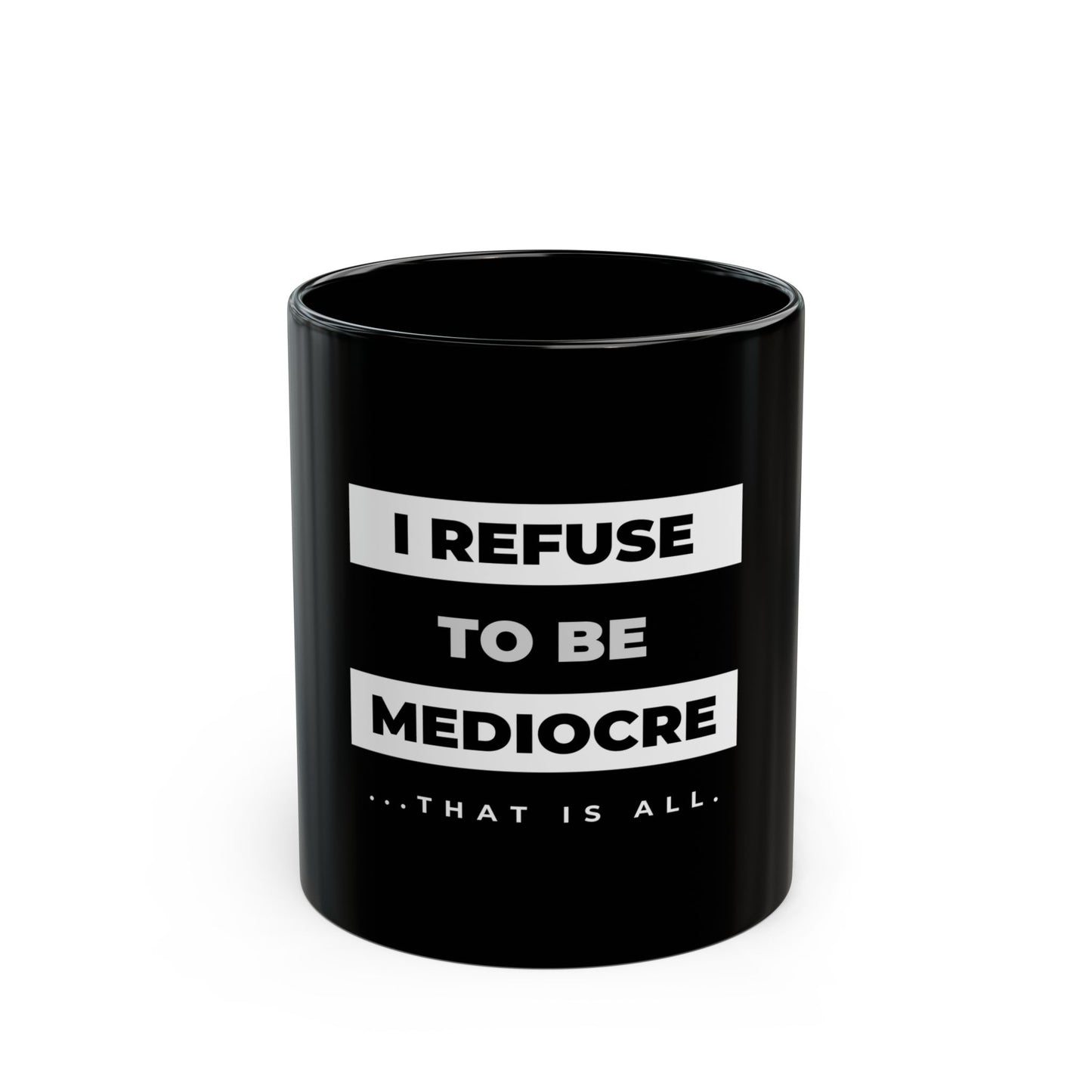 I Refuse to be Mediocre - 11oz Black Mug
