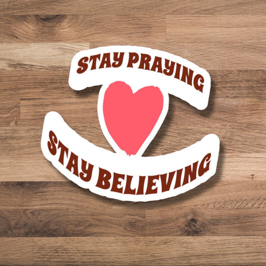 Stay Praying..Stay Believing Sticker for Laptops, Mugs, Tumblers, and more!