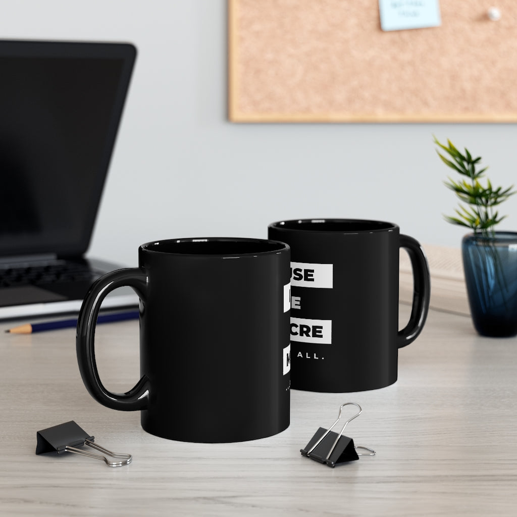 I Refuse to be Mediocre - 11oz Black Mug