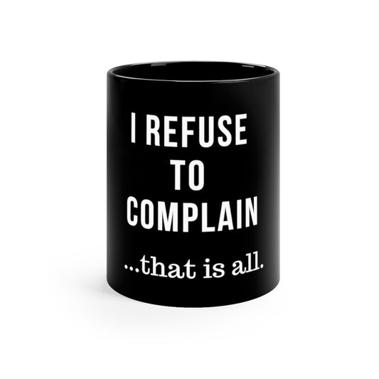 I Refuse to Complain - Black Coffee Mug, 11oz